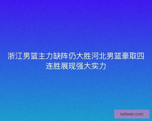 浙江男篮主力缺阵仍大胜河北男篮豪取四连胜展现强大实力